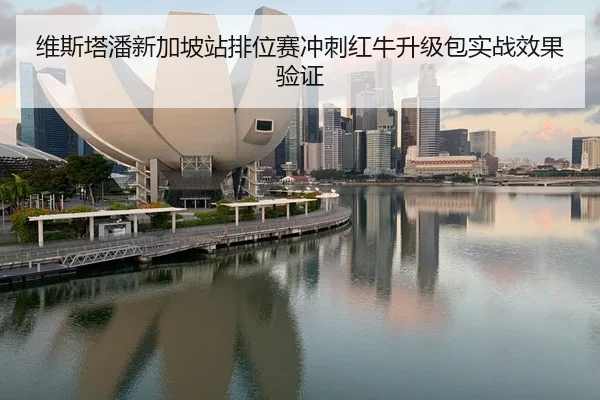 维斯塔潘新加坡站排位赛冲刺红牛升级包实战效果验证